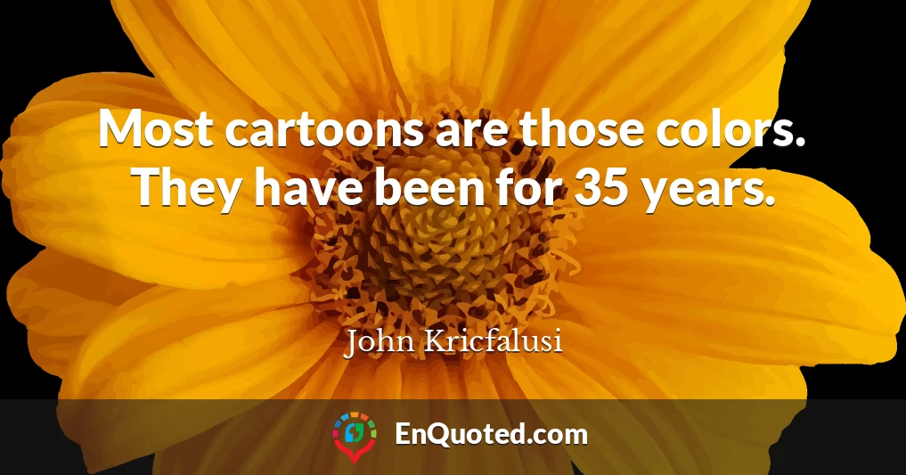 Most cartoons are those colors. They have been for 35 years.