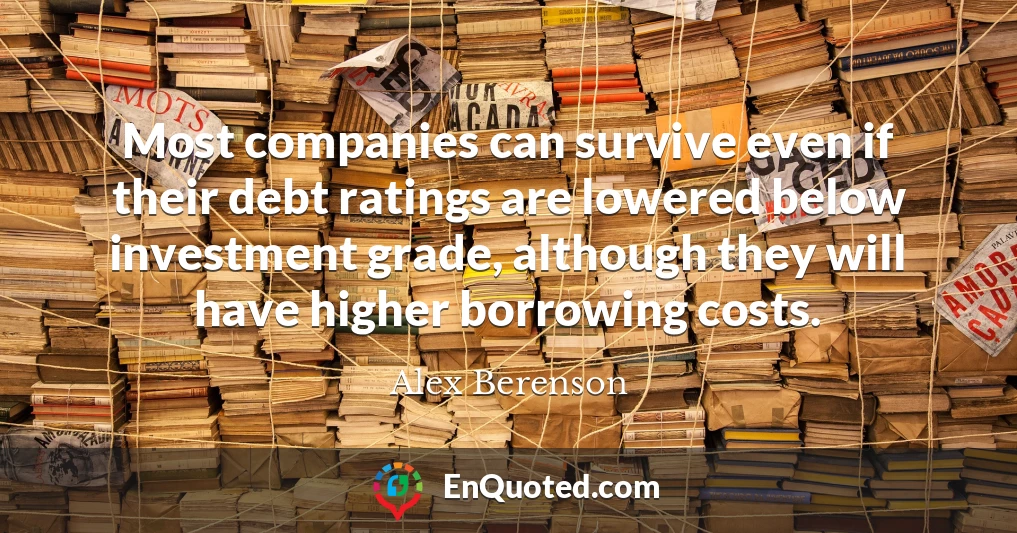 Most companies can survive even if their debt ratings are lowered below investment grade, although they will have higher borrowing costs.