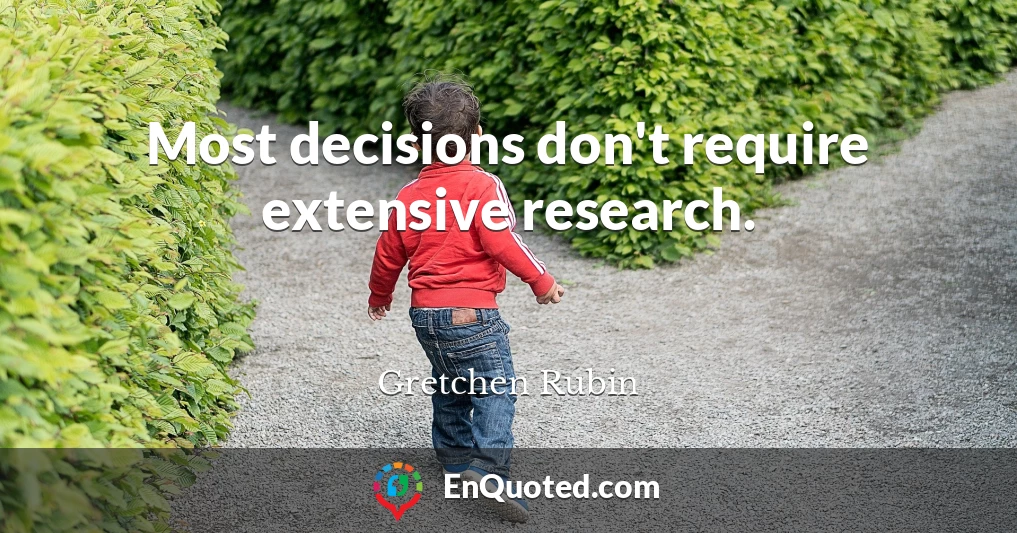 Most decisions don't require extensive research.
