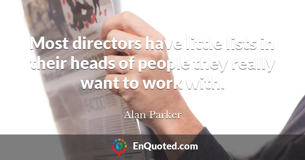 Most directors have little lists in their heads of people they really want to work with.
