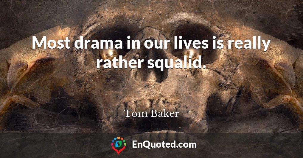 Most drama in our lives is really rather squalid.