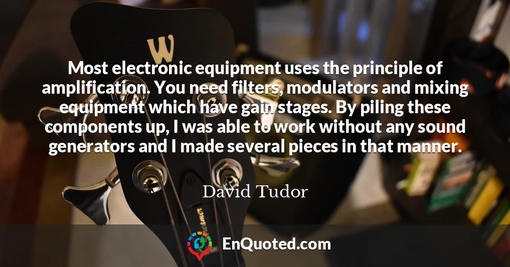 Most electronic equipment uses the principle of amplification. You need filters, modulators and mixing equipment which have gain stages. By piling these components up, I was able to work without any sound generators and I made several pieces in that manner.