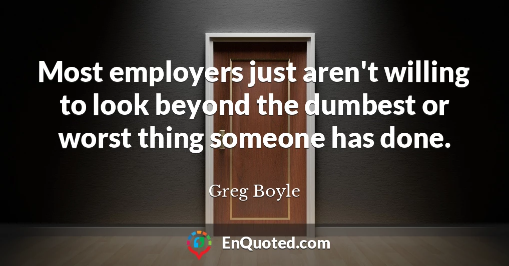 Most employers just aren't willing to look beyond the dumbest or worst thing someone has done.