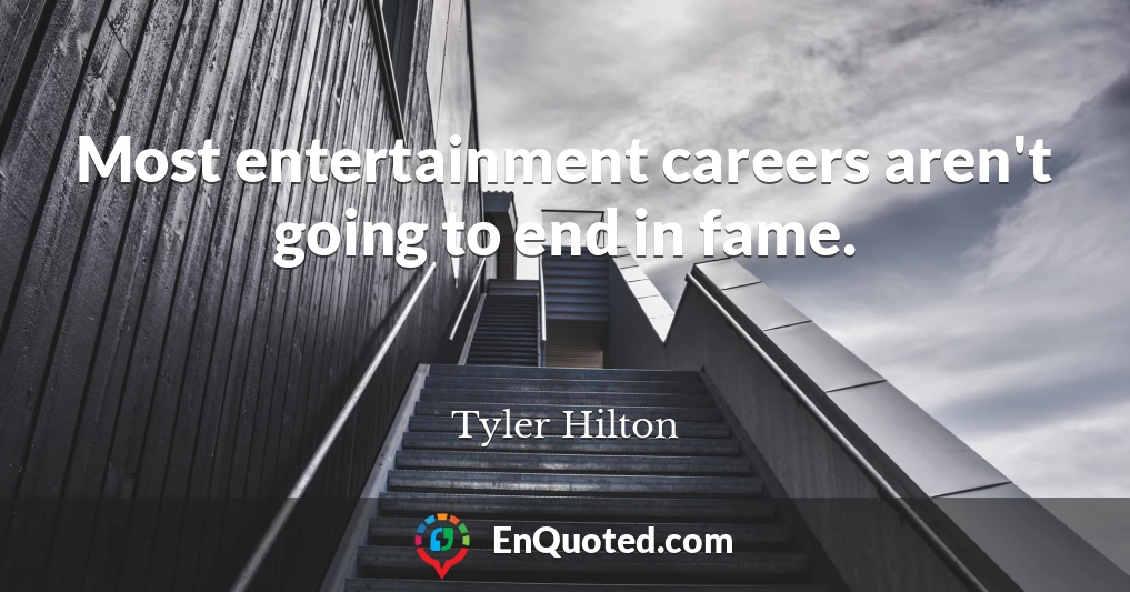 Most entertainment careers aren't going to end in fame.