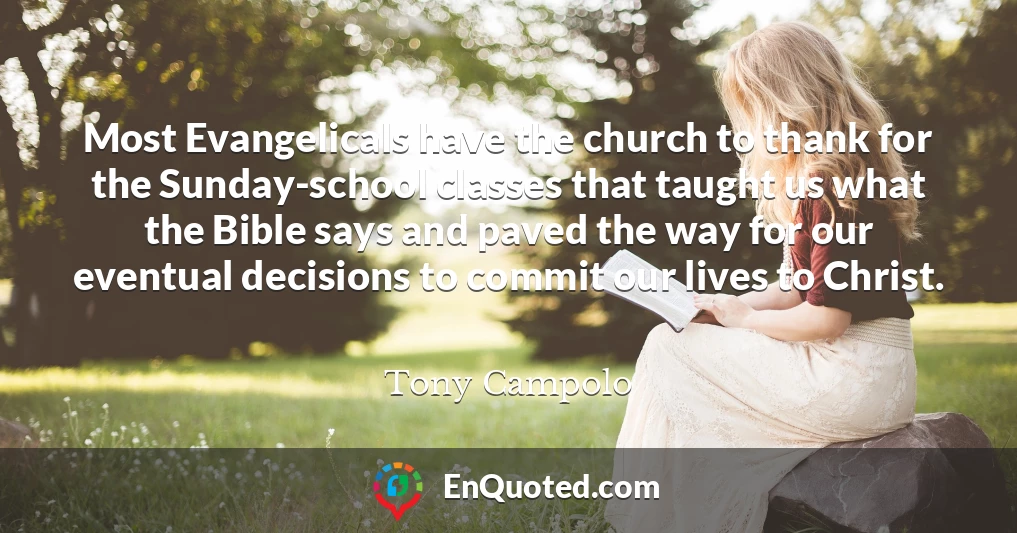 Most Evangelicals have the church to thank for the Sunday-school classes that taught us what the Bible says and paved the way for our eventual decisions to commit our lives to Christ.