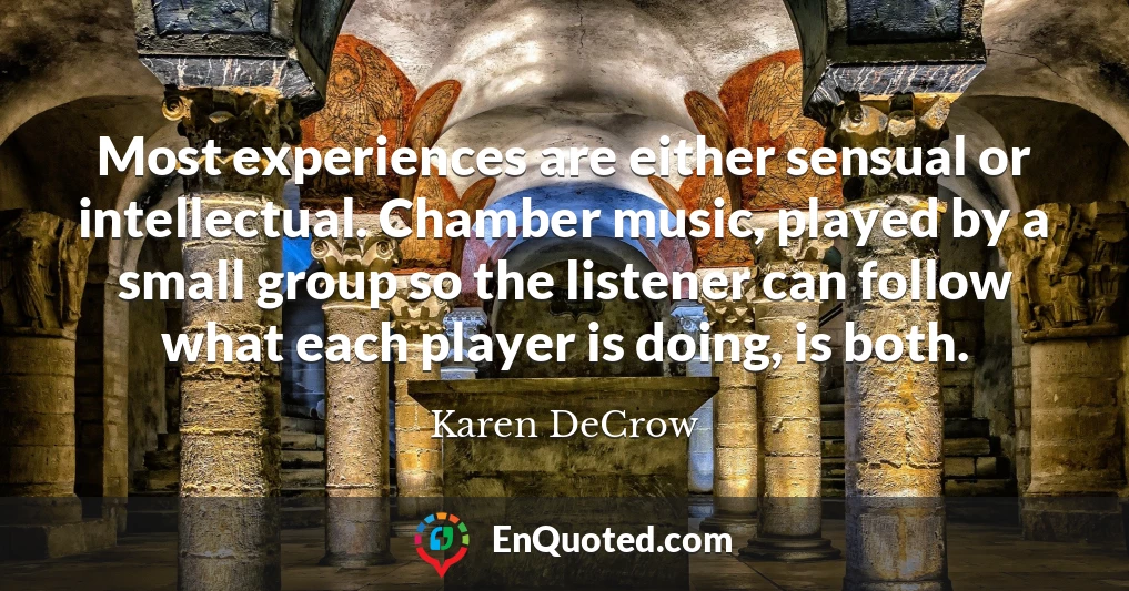 Most experiences are either sensual or intellectual. Chamber music, played by a small group so the listener can follow what each player is doing, is both.