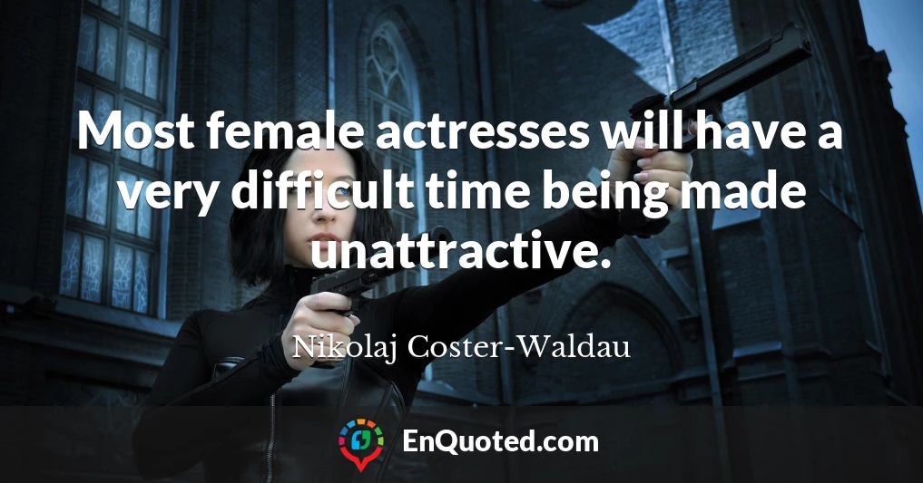 Most female actresses will have a very difficult time being made unattractive.