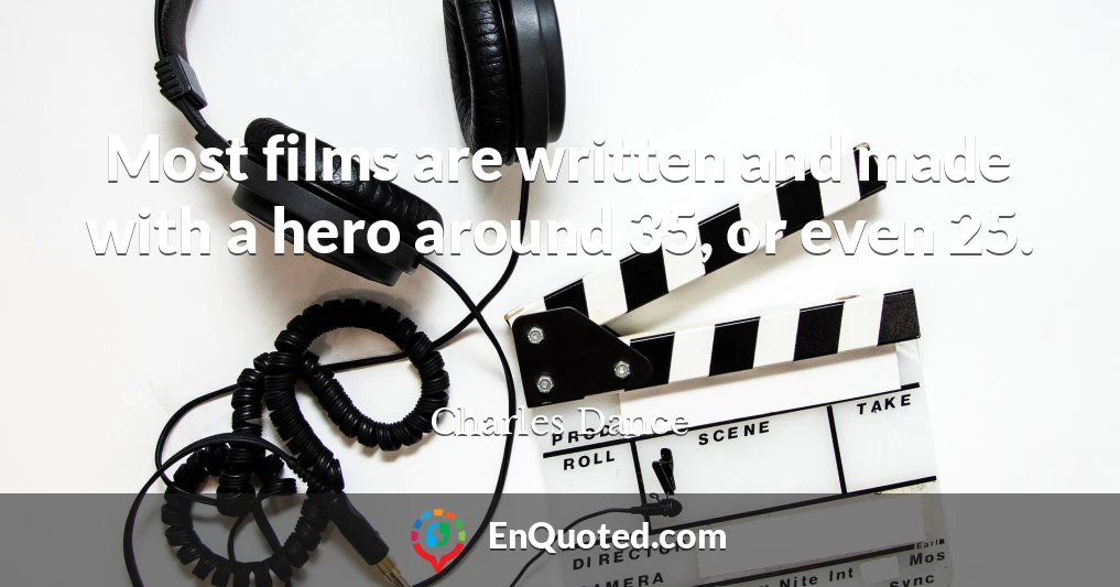 Most films are written and made with a hero around 35, or even 25.