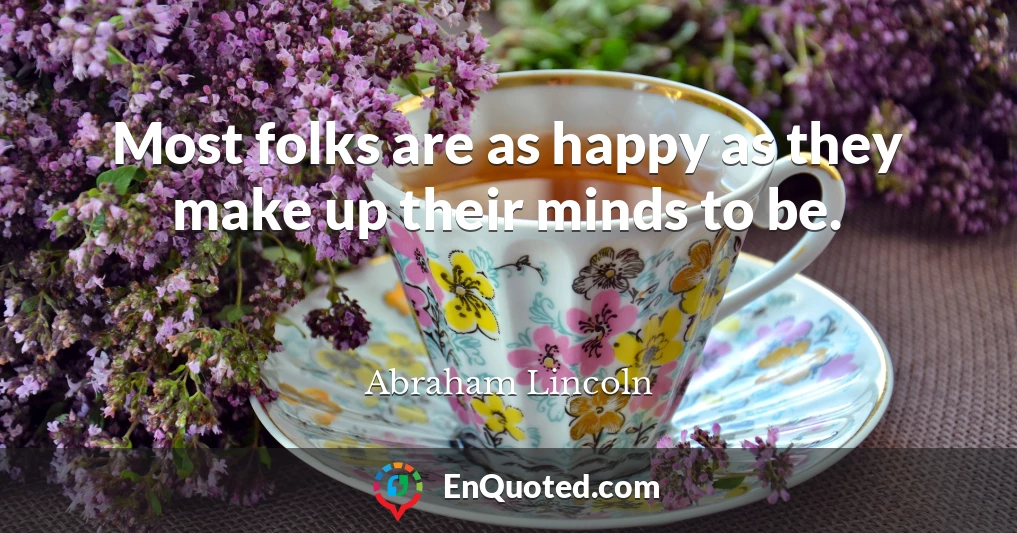 Most folks are as happy as they make up their minds to be.