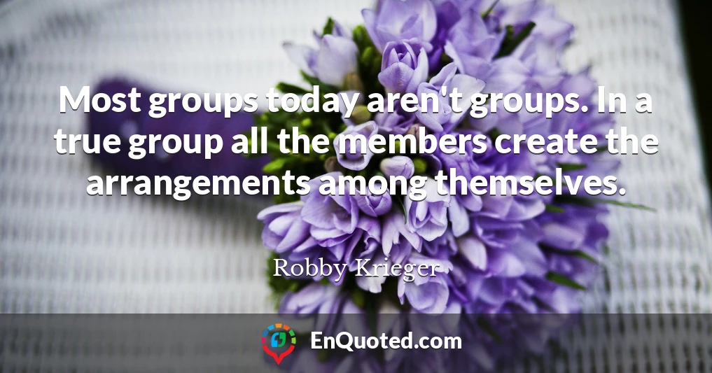 Most groups today aren't groups. In a true group all the members create the arrangements among themselves.