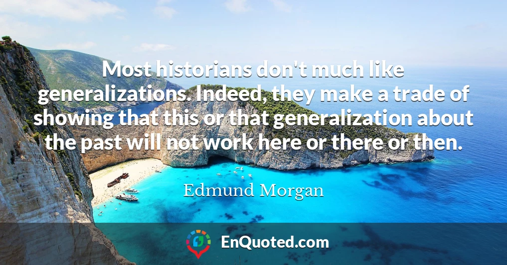 Most historians don't much like generalizations. Indeed, they make a trade of showing that this or that generalization about the past will not work here or there or then.