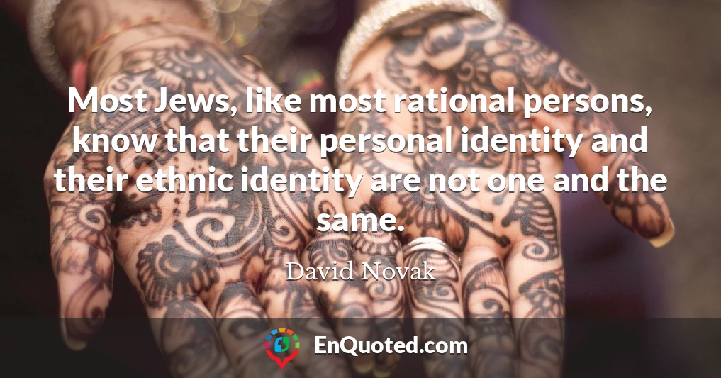 Most Jews, like most rational persons, know that their personal identity and their ethnic identity are not one and the same.