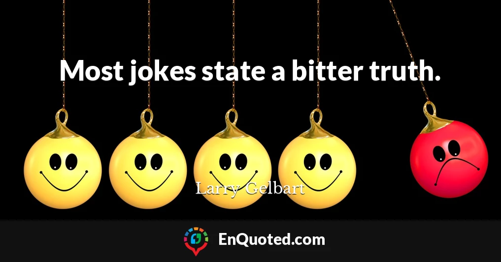 Most jokes state a bitter truth.