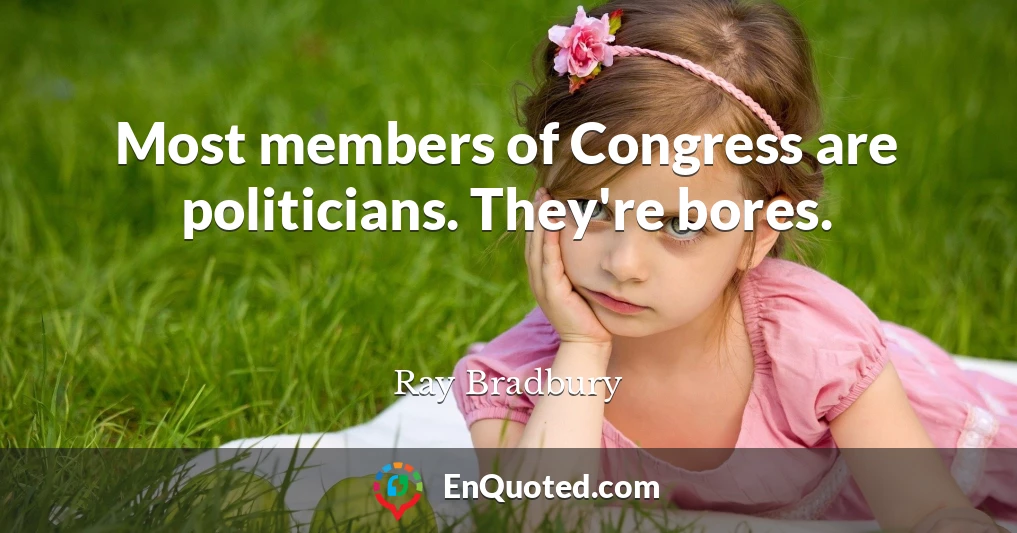 Most members of Congress are politicians. They're bores.