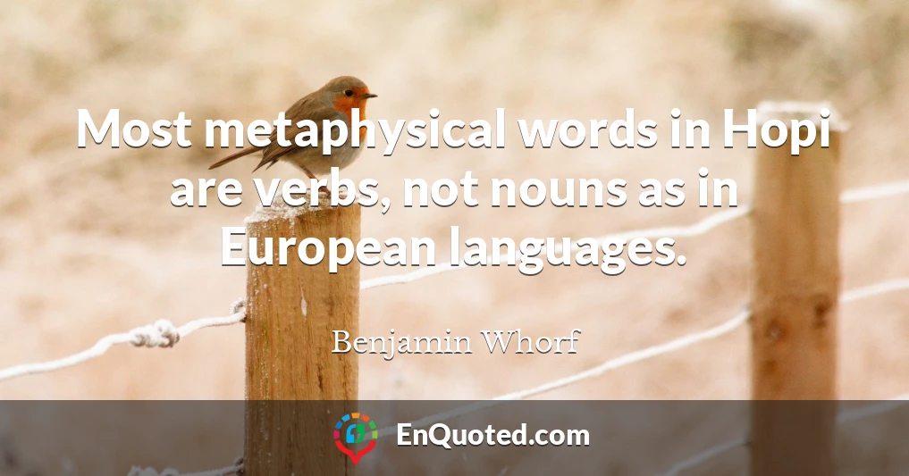 Most metaphysical words in Hopi are verbs, not nouns as in European languages.