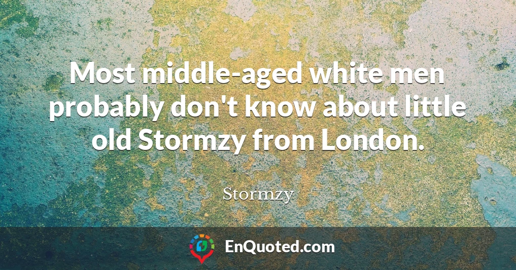 Most middle-aged white men probably don't know about little old Stormzy from London.