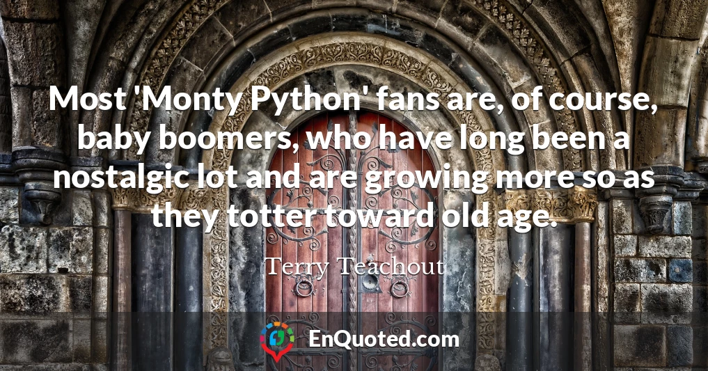 Most 'Monty Python' fans are, of course, baby boomers, who have long been a nostalgic lot and are growing more so as they totter toward old age.