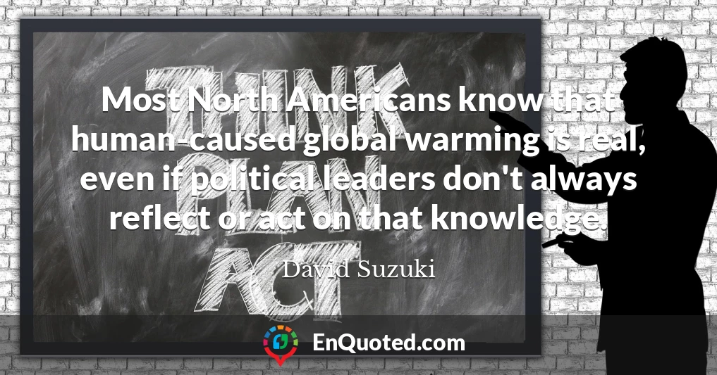Most North Americans know that human-caused global warming is real, even if political leaders don't always reflect or act on that knowledge.