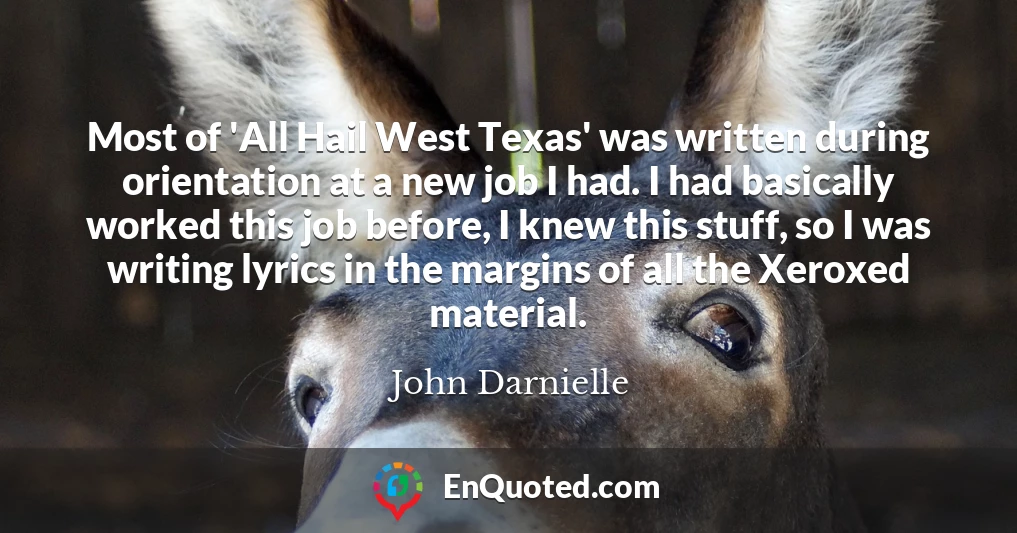 Most of 'All Hail West Texas' was written during orientation at a new job I had. I had basically worked this job before, I knew this stuff, so I was writing lyrics in the margins of all the Xeroxed material.