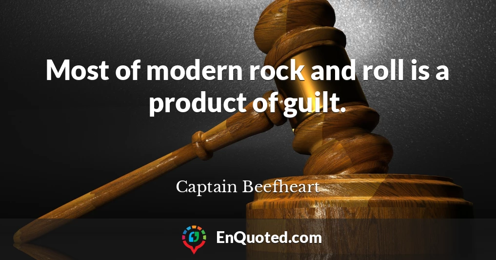 Most of modern rock and roll is a product of guilt.