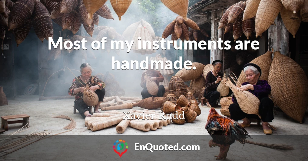 Most of my instruments are handmade.