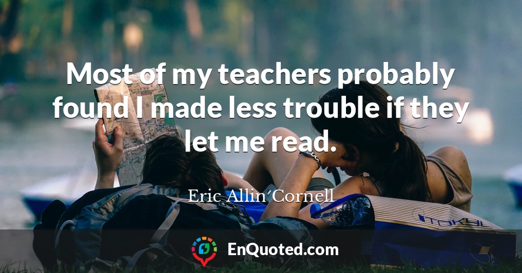 Most of my teachers probably found I made less trouble if they let me read.