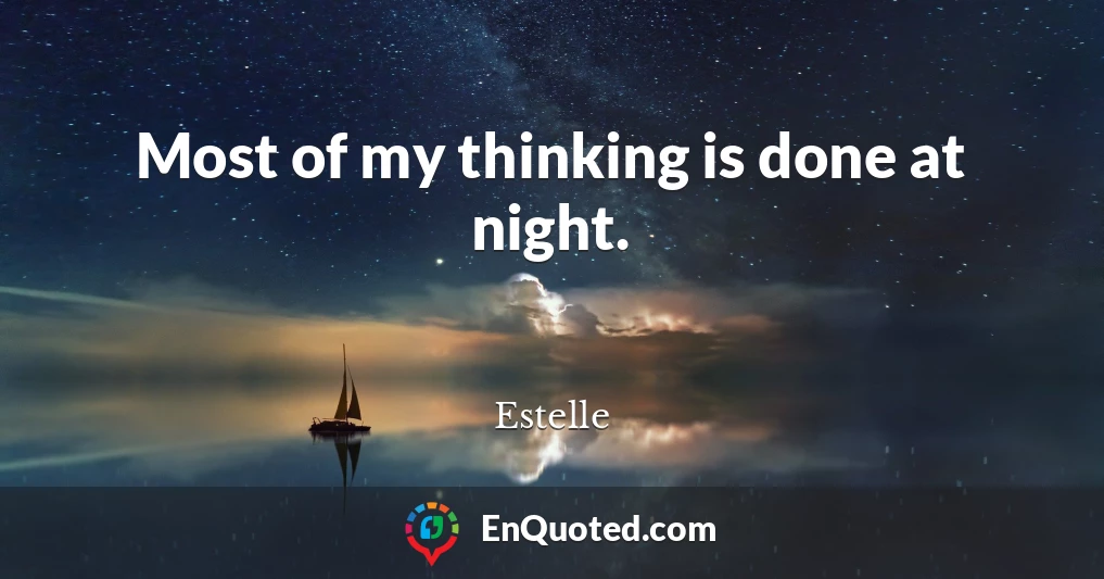 Most of my thinking is done at night.