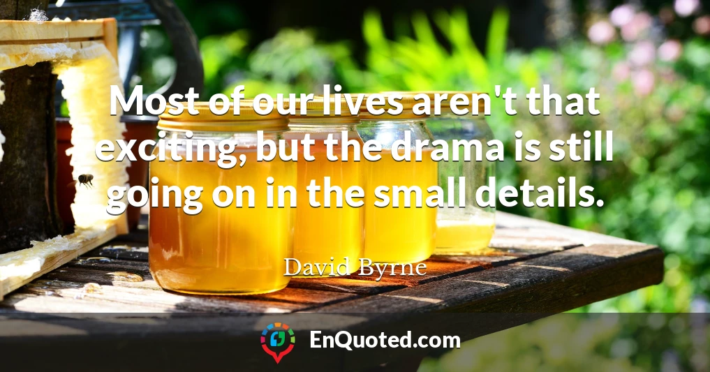 Most of our lives aren't that exciting, but the drama is still going on in the small details.