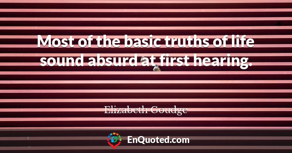 Most of the basic truths of life sound absurd at first hearing.