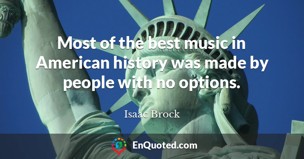 Most of the best music in American history was made by people with no options.