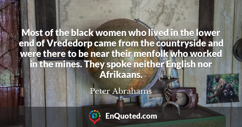 Most of the black women who lived in the lower end of Vrededorp came from the countryside and were there to be near their menfolk who worked in the mines. They spoke neither English nor Afrikaans.