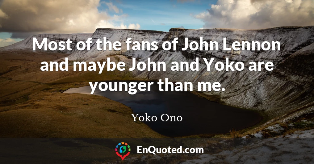 Most of the fans of John Lennon and maybe John and Yoko are younger than me.