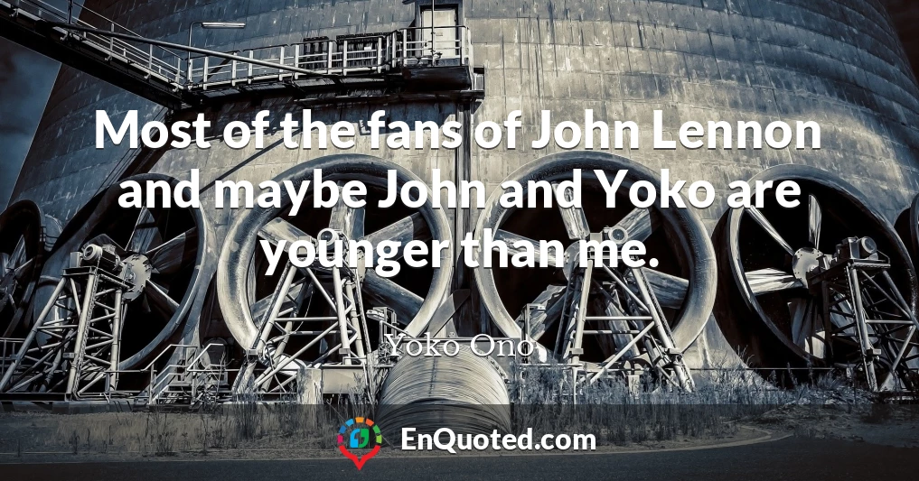 Most of the fans of John Lennon and maybe John and Yoko are younger than me.