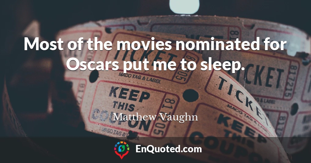 Most of the movies nominated for Oscars put me to sleep.