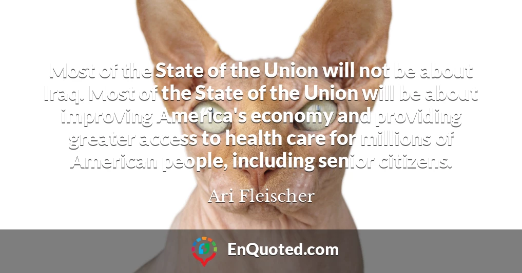 Most of the State of the Union will not be about Iraq. Most of the State of the Union will be about improving America's economy and providing greater access to health care for millions of American people, including senior citizens.