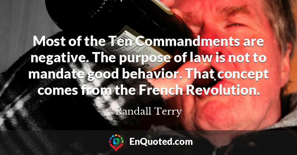Most of the Ten Commandments are negative. The purpose of law is not to mandate good behavior. That concept comes from the French Revolution.