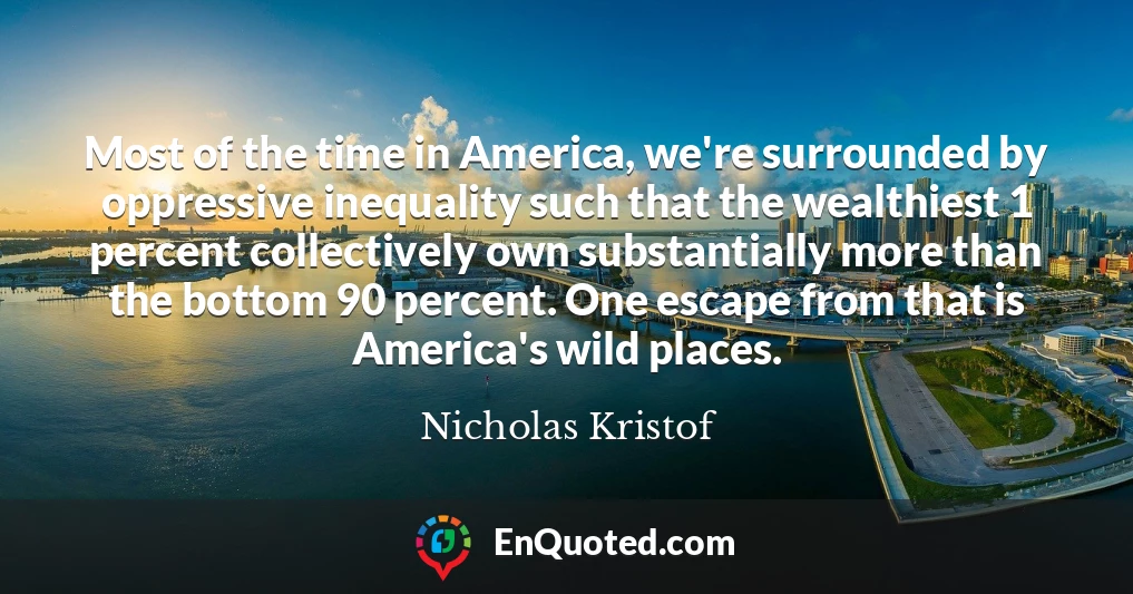 Most of the time in America, we're surrounded by oppressive inequality such that the wealthiest 1 percent collectively own substantially more than the bottom 90 percent. One escape from that is America's wild places.