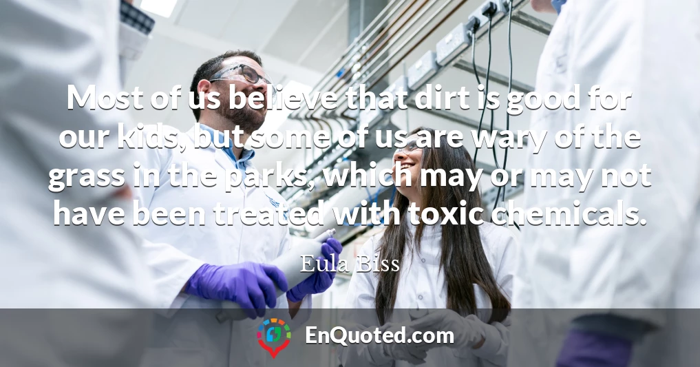 Most of us believe that dirt is good for our kids, but some of us are wary of the grass in the parks, which may or may not have been treated with toxic chemicals.