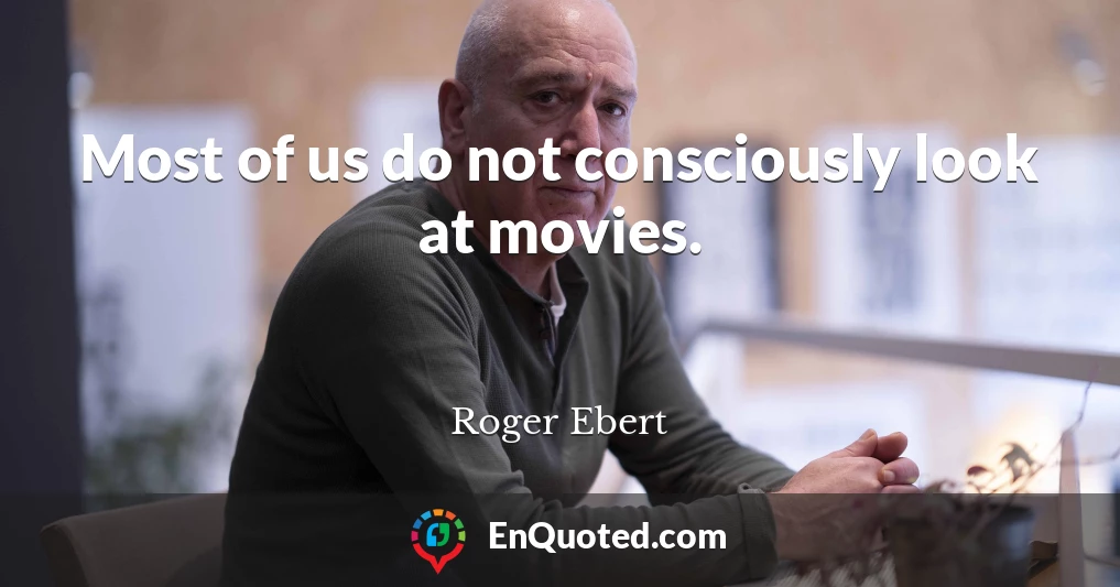 Most of us do not consciously look at movies.