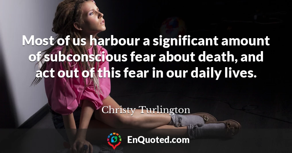 Most of us harbour a significant amount of subconscious fear about death, and act out of this fear in our daily lives.