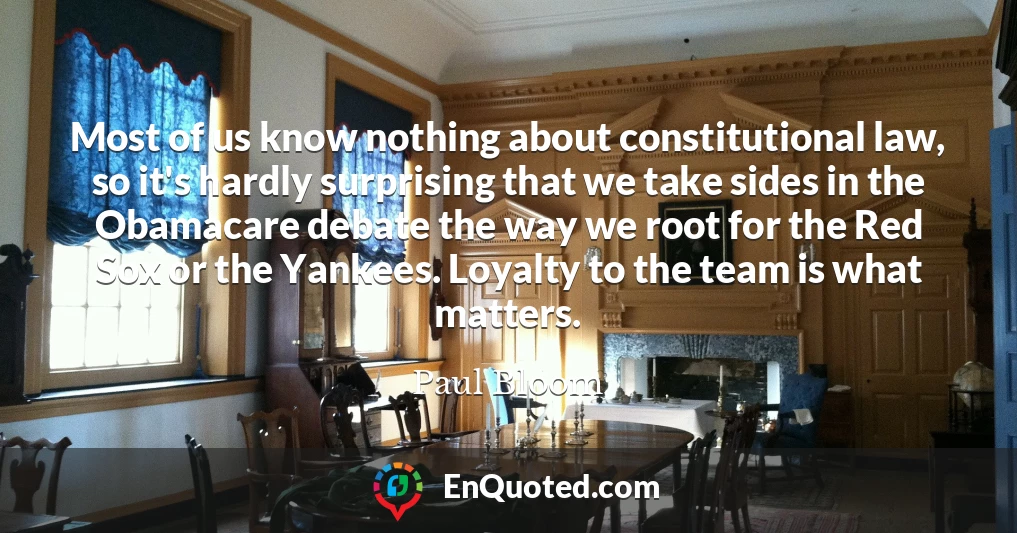 Most of us know nothing about constitutional law, so it's hardly surprising that we take sides in the Obamacare debate the way we root for the Red Sox or the Yankees. Loyalty to the team is what matters.