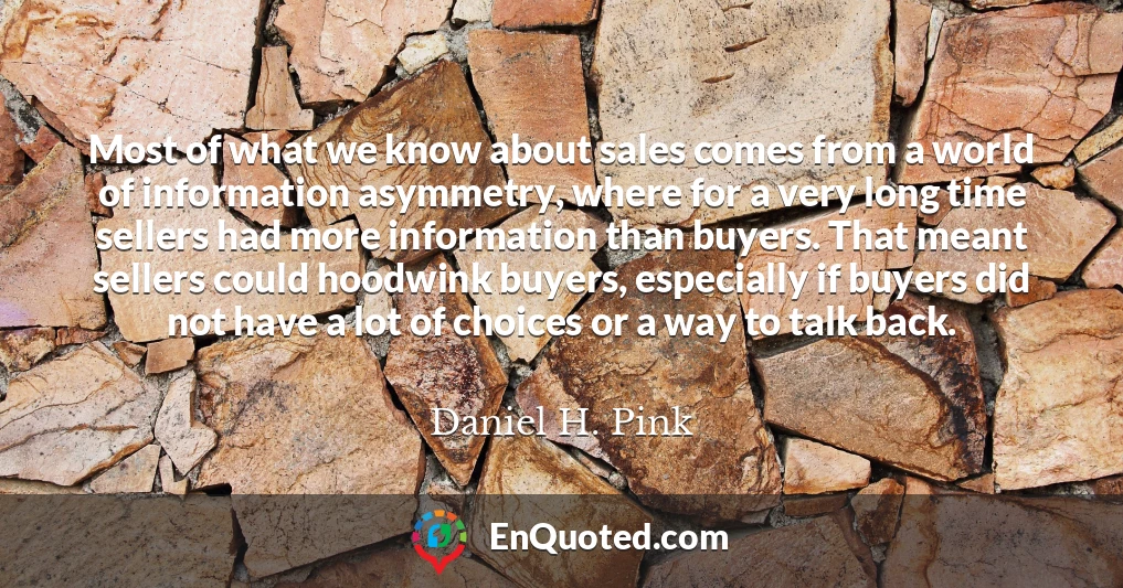 Most of what we know about sales comes from a world of information asymmetry, where for a very long time sellers had more information than buyers. That meant sellers could hoodwink buyers, especially if buyers did not have a lot of choices or a way to talk back.