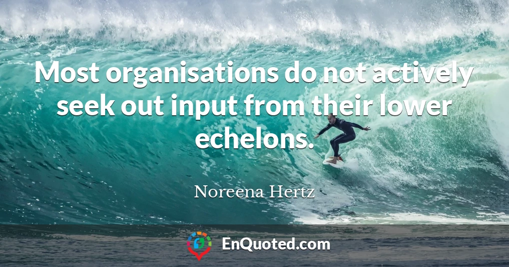 Most organisations do not actively seek out input from their lower echelons.