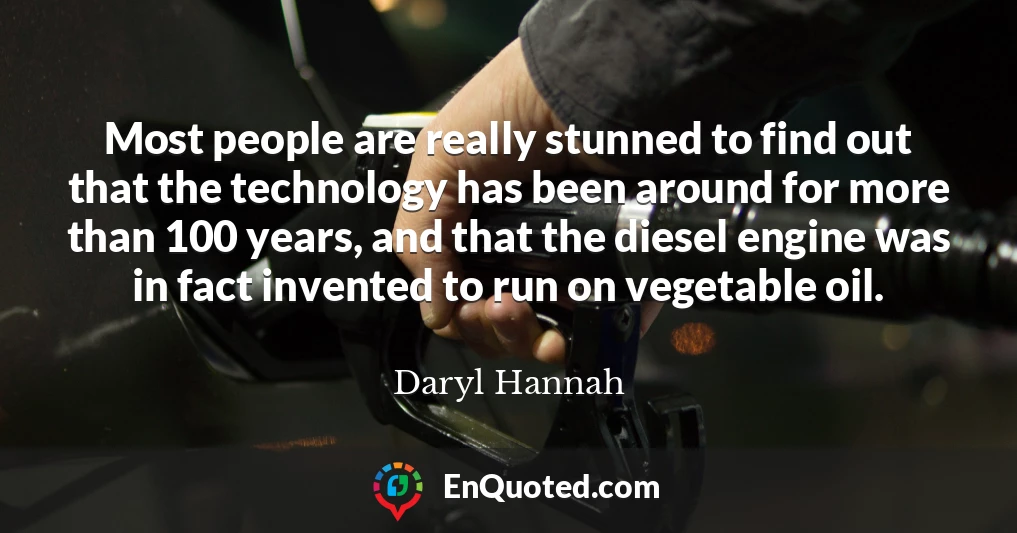 Most people are really stunned to find out that the technology has been around for more than 100 years, and that the diesel engine was in fact invented to run on vegetable oil.