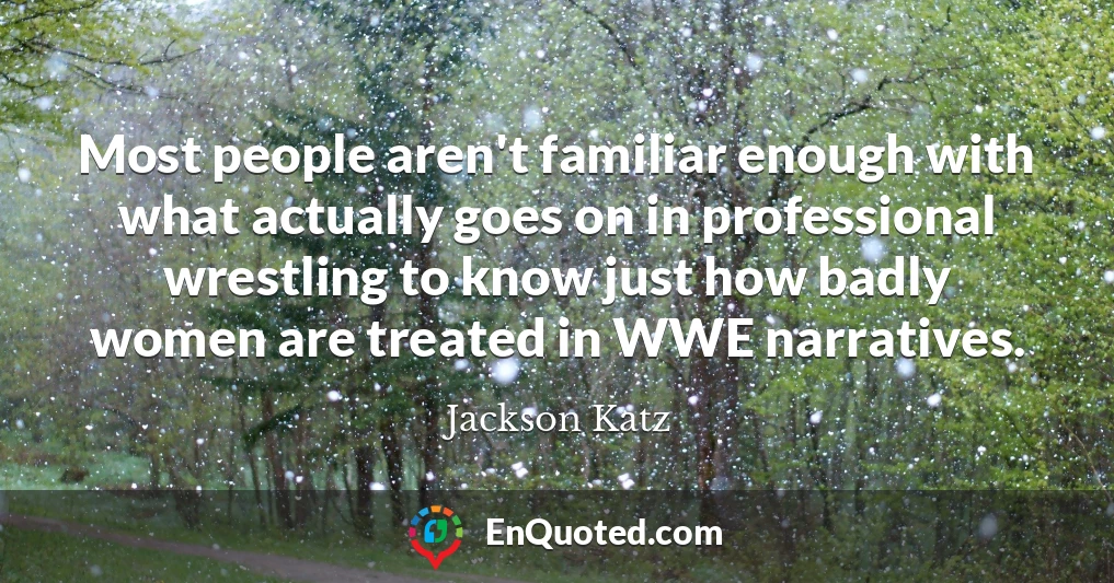 Most people aren't familiar enough with what actually goes on in professional wrestling to know just how badly women are treated in WWE narratives.