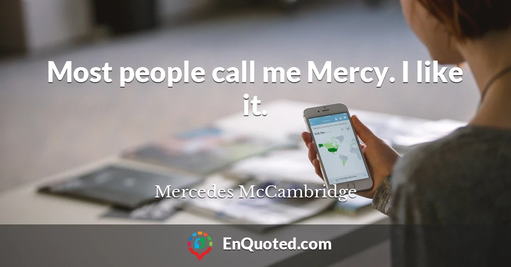 Most people call me Mercy. I like it.