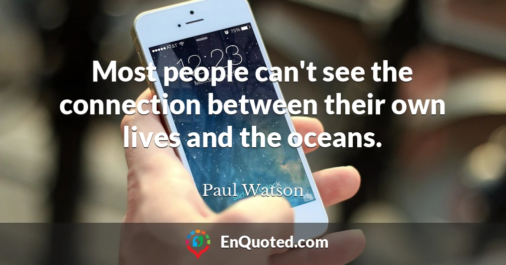 Most people can't see the connection between their own lives and the oceans.