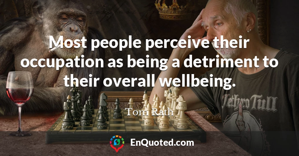 Most people perceive their occupation as being a detriment to their overall wellbeing.
