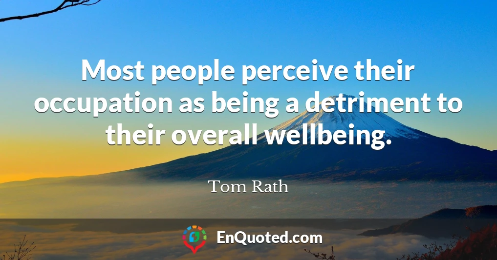 Most people perceive their occupation as being a detriment to their overall wellbeing.