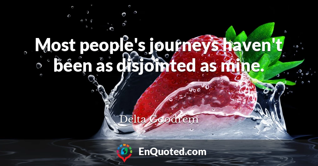 Most people's journeys haven't been as disjointed as mine.